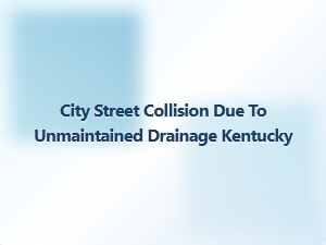 Unsafe Drainage Causes Kentucky Street Collision