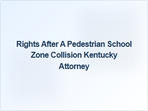 Your Rights After a School Zone Pedestrian Accident in Kentucky